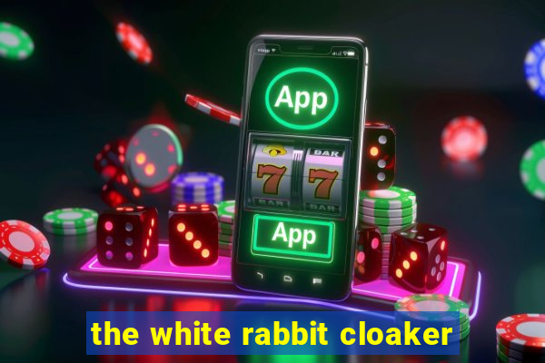 the white rabbit cloaker